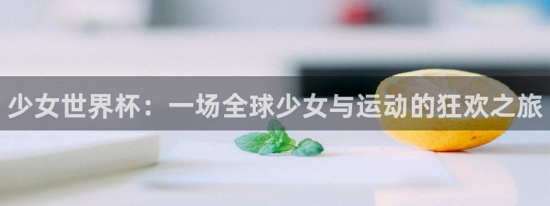 世界杯预选赛欧洲赛区赛程：少女世界杯：一场全球少女与运动的狂欢之旅