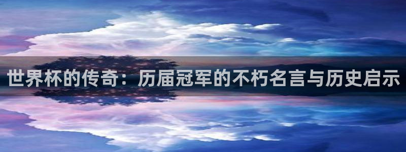 西超杯直播：世界杯的传奇：历届冠军的不朽名言与历史启示